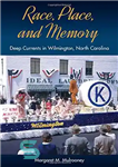 دانلود کتاب Race, Place, and Memory: Deep Currents in Wilmington, North Carolina – نژاد، مکان و حافظه: جریان های عمیق...