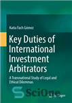 دانلود کتاب Key Duties of International Investment Arbitrators: A Transnational Study of Legal and Ethical Dilemmas – وظایف کلیدی داوران...