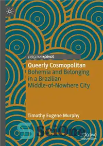 دانلود کتاب Queerly Cosmopolitan: Bohemia and Belonging in a Brazilian Middle-of-Nowhere City – جهان وطنی عجیب و غریب: بوهمیا و...