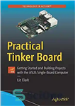 دانلود کتاب Practical Tinker Board: Getting Started and Building Projects with the ASUS Single-Board Computer – Tinker Board عملی: شروع...