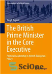 دانلود کتاب The British Prime Minister in the Core Executive – نخست وزیر بریتانیا در هسته اجرایی
