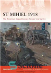 دانلود کتاب St Mihiel 1918 The American Expeditionary ForcesÖ trial by fire سنت میهیل محاکمه نیروهای اعزامی... 