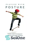 دانلود کتاب Playing with Posture: Positive Child Development Using the Alexander Technique بازی با وضعیت بدن: رشد مثبت کودک... 