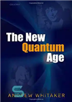 دانلود کتاب The New Quantum Age: From Bell’s Theorem to Quantum Computation and Teleportation – عصر کوانتومی جدید: از قضیه...