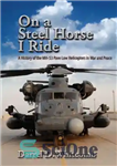 دانلود کتاب On a Steel Horse I Ride: A History of the MH-53 Pave Low Helicopters in War and Peace...