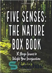 دانلود کتاب Five Senses: The Nature Box Book: 30 Magic Scenes to Delight Your Imagination – کتاب پنج حس: جعبه...