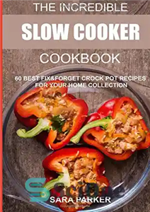 دانلود کتاب The Incredible Slow Cooker Cookbook: 60 Best Fix&Forget Crock Pot Recipes for your Home Collection – کتاب آشپزی...