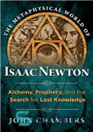 دانلود کتاب The Metaphysical World of Isaac Newton: Alchemy, Prophecy, and the Search for Lost Knowledge – دنیای متافیزیکی اسحاق...