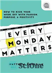 دانلود کتاب Every Monday Matters: How to Kick Your Week Off with Passion, Purpose, and Positivity – هر دوشنبه مهم...