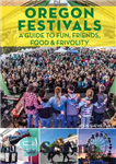 دانلود کتاب Oregon Festivals: A Guide to Fun, Friends, Food & Frivolity – جشنواره های اورگان: راهنمای سرگرمی، دوستان، غذا...