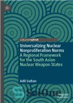 دانلود کتاب Universalizing Nuclear Nonproliferation Norms: A Regional Framework for the South Asian Nuclear Weapon States – جهانی سازی هنجارهای...