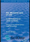 دانلود کتاب The Medieval Idea of Law as Represented by Lucas de Penna: A Study in Fourteenth-Century Legal Scholarship –...