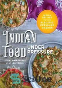 دانلود کتاب Indian Food Under Pressure: Indian Recipes for Your Electric Pressure Cooker – غذای هندی تحت فشار: دستور العمل...