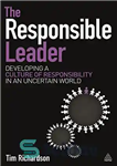 دانلود کتاب The Responsible Leader: Developing a Culture of Responsibility in an Uncertain World – رهبر مسئول: توسعه فرهنگ مسئولیت...