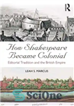 دانلود کتاب How Shakespeare Became Colonial: Editorial Tradition and the British Empire چگونه شکسپیر مستعمره شد: سنت تحریریه و... 