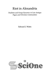 دانلود کتاب Riot in Alexandria: Tradition and Group Dynamics in Late Antique Pagan and Christian Communities – شورش در اسکندریه:...