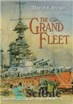 دانلود کتاب The Grand Fleet: Warship Design and Development, 1906-1922 – ناوگان بزرگ: طراحی و توسعه کشتی جنگی، 1906-1922