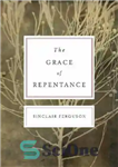 دانلود کتاب The Grace of Repentance (Repackaged Edition) (TodayÖs Issues) – فیض توبه (نسخه بسته بندی شده) (مسائل امروز)