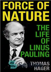 دانلود کتاب Force of Nature: The Life of Linus Pauling – نیروی طبیعت: زندگی لینوس پاولینگ