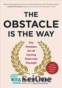 دانلود کتاب The obstacle is the way: the timeless art of turning trials into triumph – مانع راه است: هنر...