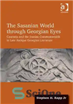 دانلود کتاب The Sasanian World Through Georgian Eyes: The Iranian Commonwealth in Late Antique Georgian Literature – جهان ساسانی از...