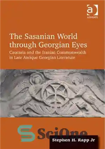 دانلود کتاب The Sasanian World Through Georgian Eyes: The Iranian Commonwealth in Late Antique Georgian Literature – جهان ساسانی از...