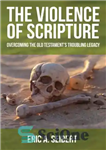 دانلود کتاب The Violence of Scripture: Overcoming the Old TestamentÖs Troubling Legacy – خشونت کتاب مقدس: غلبه بر میراث دردسرساز...