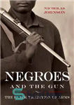 دانلود کتاب Negroes and the Gun: The Black Tradition of Arms سیاه پوستان و تفنگ: سنت اسلحه 