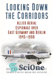 دانلود کتاب Looking Down the Corridors: Allied Aerial Espionage Over East Germany and Berlin, 1945-1990 – نگاه کردن به دالان...