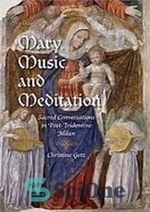 دانلود کتاب Mary, music, and meditation : sacred conversations in post-Tridentine Milan – مریم، موسیقی و مدیتیشن: مکالمات مقدس در...