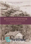 دانلود کتاب Reluctant Pioneer: How I Survived Five Years in the Canadian Bush – پیشگام اکراه: چگونه پنج سال در...