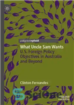 دانلود کتاب What Uncle Sam Wants: U.S. Foreign Policy Objectives in Australia and Beyond – آنچه عمو سام می خواهد:...