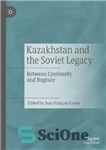 دانلود کتاب Kazakhstan and the Soviet Legacy: Between Continuity and Rupture – قزاقستان و میراث شوروی: بین تداوم و گسست