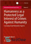 دانلود کتاب Humanness as a Protected Legal Interest of Crimes Against Humanity: Conceptual and Normative Aspects – انسانیت به عنوان...