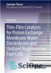 دانلود کتاب Thin-Film Catalysts for Proton Exchange Membrane Water Electrolyzers and Unitized Regenerative Fuel Cells – کاتالیزورهای لایه نازک برای...