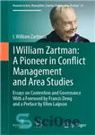 دانلود کتاب I William Zartman: A Pioneer in Conflict Management and Area Studies: Essays on Contention and Governance – من...
