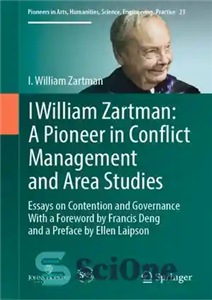 دانلود کتاب I William Zartman: A Pioneer in Conflict Management and Area Studies: Essays on Contention Governance من... 