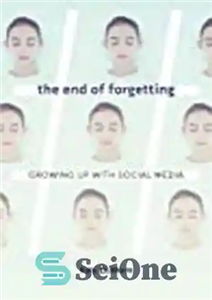 دانلود کتاب The End Of Forgetting: Growing Up With Social Media – پایان فراموشی: بزرگ شدن با رسانه های اجتماعی