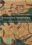 دانلود کتاب Entangled Itineraries: Materials, Practices, and Knowledges across Eurasia – برنامه های سفر درهم تنیده: مواد، تمرین ها و...