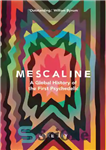 دانلود کتاب Mescaline: A Global History of the First Psychedelic – مسکالین: تاریخچه جهانی اولین روانگردان