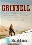 دانلود کتاب Grinnell: AmericaÖs Environmental Pioneer and His Restless Drive to Save the West گرینل: پیشگام محیط زیست آمریکا... 