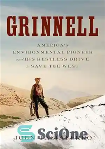 دانلود کتاب Grinnell: AmericaÖs Environmental Pioneer and His Restless Drive to Save the West – گرینل: پیشگام محیط زیست آمریکا...