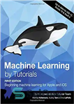 دانلود کتاب Machine Learning by Tutorials: Beginning Machine Learning for Apple and iOS – یادگیری ماشینی توسط آموزش: شروع یادگیری...