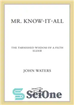 دانلود کتاب Mr. Know-It-All: The Tarnished Wisdom of a Filth Elder – آقای همه چیز را بدان: حکمت لکه دار...