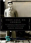 دانلود کتاب They Call Me George: The Untold Story of Black Train Porters and the Birth of Modern Canada –...