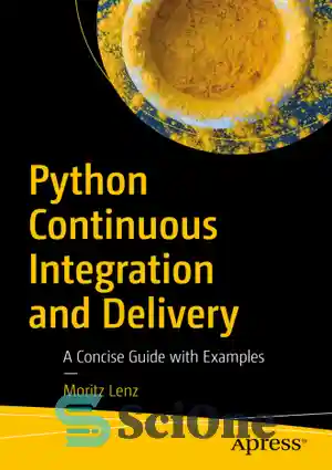 دانلود کتاب Python Continuous Integration and Delivery: A Concise Guide with Examples – ادغام و تحویل مداوم پایتون: راهنمای مختصر...