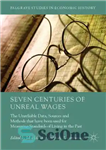 دانلود کتاب Seven Centuries of Unreal Wages: The Unreliable Data, Sources and Methods that have been used for Measuring Standards...