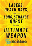 دانلود کتاب Lasers, Death Rays, and the Long, Strange Quest for the Ultimate Weapon – لیزر، اشعه مرگ، و تلاش...