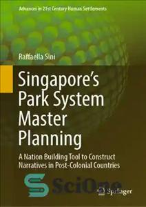 دانلود کتاب SingaporeÖs Park System Master Planning: A Nation Building Tool to Construct Narratives in Post-Colonial Countries – برنامه ریزی...