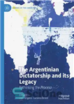 دانلود کتاب The Argentinian Dictatorship And Its Legacy: Rethinking The Proceso – دیکتاتوری آرژانتین و میراث آن: بازاندیشی روی روند